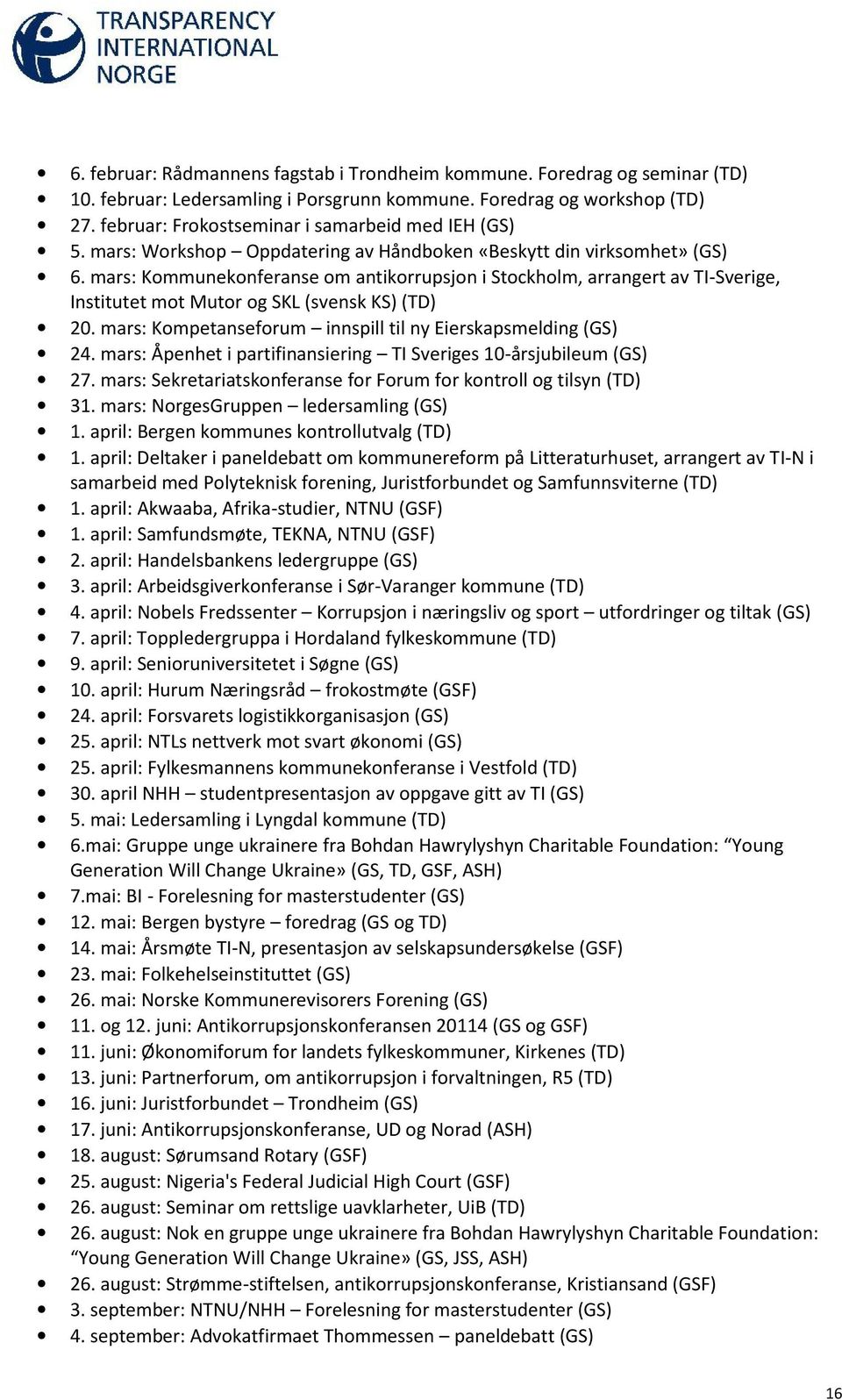 mars: Kommunekonferanse om antikorrupsjon i Stockholm, arrangert av TI-Sverige, Institutet mot Mutor og SKL (svensk KS) (TD) 20. mars: Kompetanseforum innspill til ny Eierskapsmelding (GS) 24.