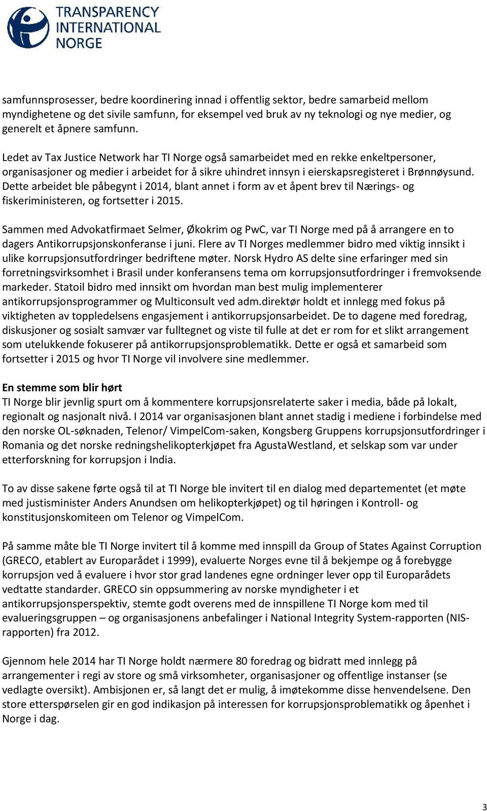 Dette arbeidet ble påbegynt i 2014, blant annet i form av et åpent brev til Nærings- og fiskeriministeren, og fortsetter i 2015.