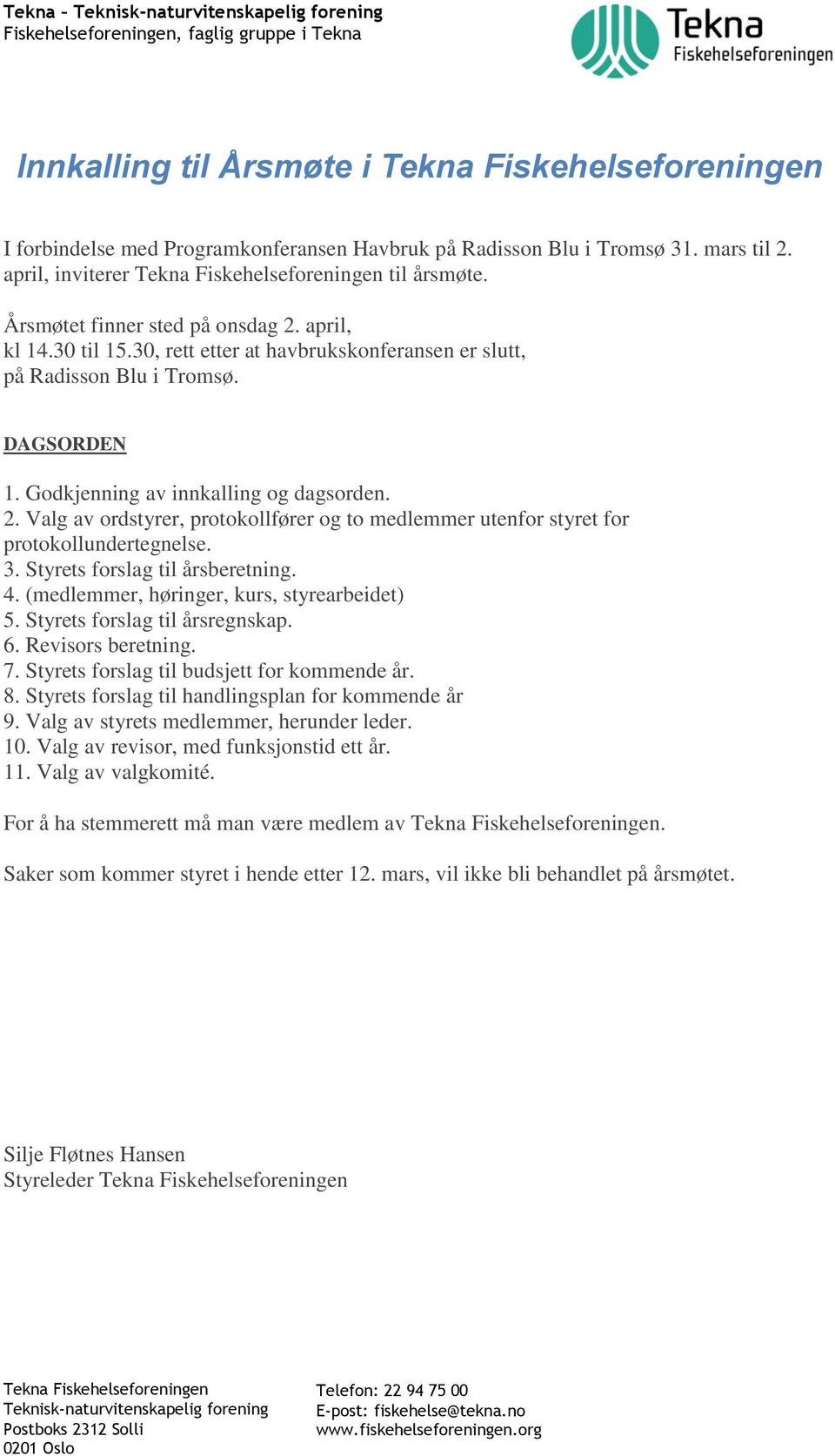 Valg av ordstyrer, protokollfører og to medlemmer utenfor styret for protokollundertegnelse. 3. Styrets forslag til årsberetning. 4. (medlemmer, høringer, kurs, styrearbeidet) 5.