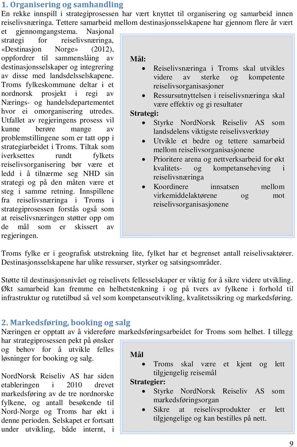 Nasjonal strategi for reiselivsnæringa, «Destinasjon Norge» (2012), oppfordrer til sammenslåing av destinasjonsselskaper og integrering av disse med landsdelsselskapene.