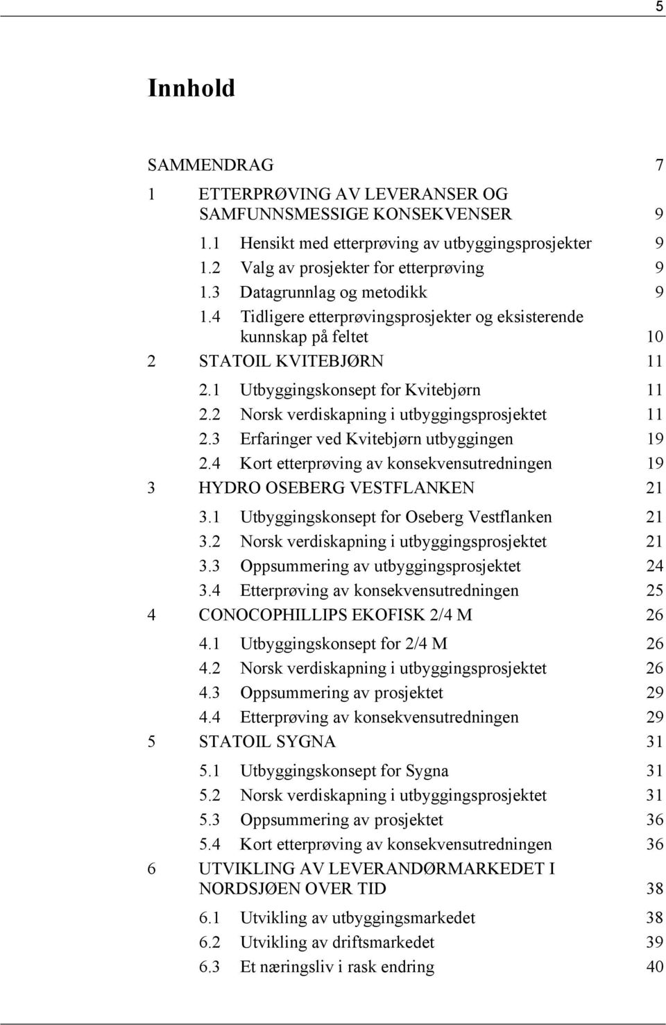 2 Norsk verdiskapning i utbyggingsprosjektet 11 2.3 Erfaringer ved Kvitebjørn utbyggingen 19 2.4 Kort etterprøving av konsekvensutredningen 19 3 HYDRO OSEBERG VESTFLANKEN 21 3.