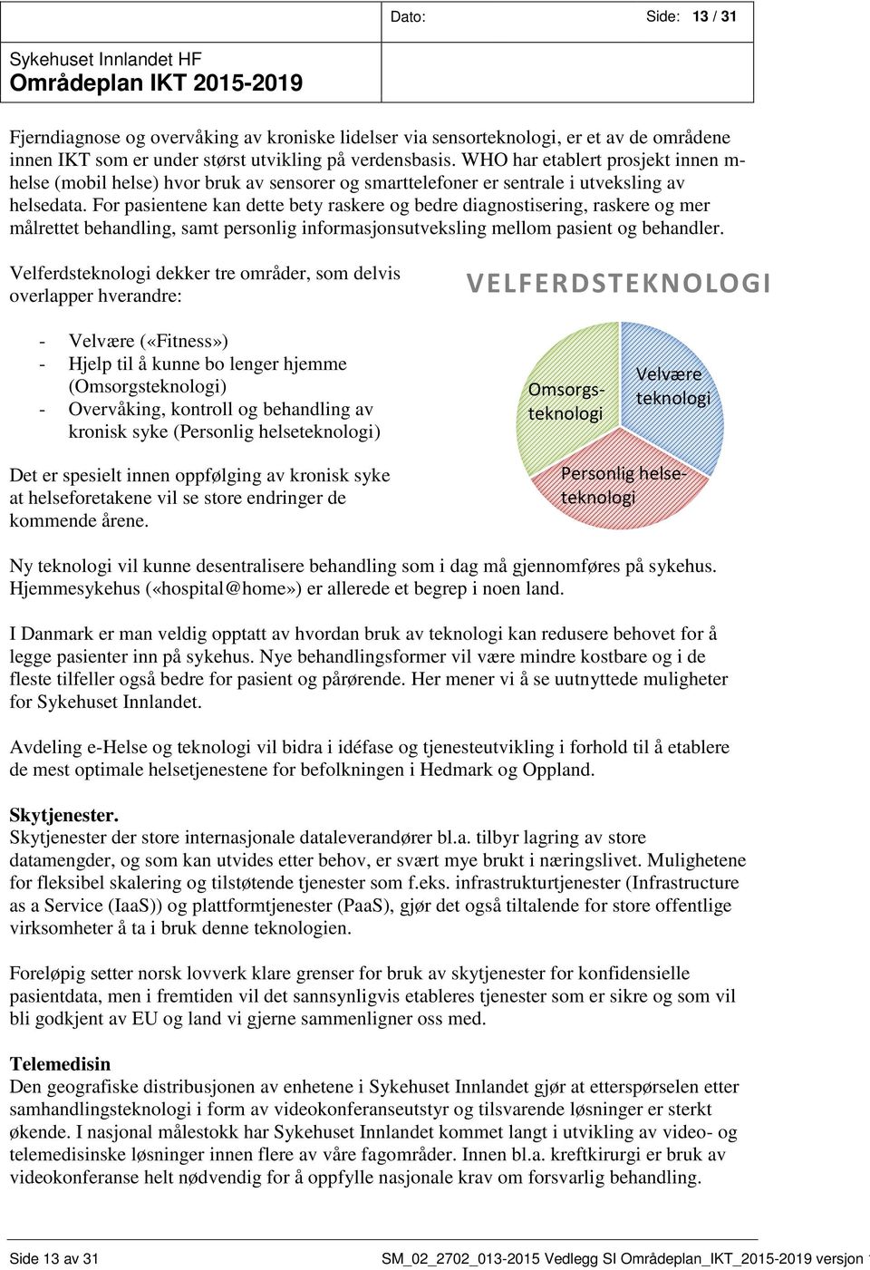 For pasientene kan dette bety raskere og bedre diagnostisering, raskere og mer målrettet behandling, samt personlig informasjonsutveksling mellom pasient og behandler.