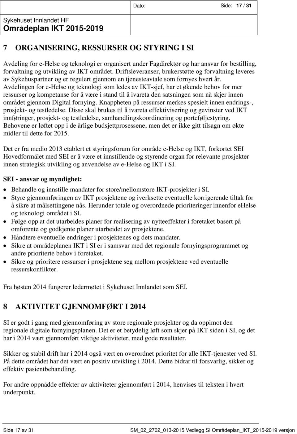 Avdelingen for e-helse og teknologi som ledes av IKT-sjef, har et økende behov for mer ressurser og kompetanse for å være i stand til å ivareta den satsningen som nå skjer innen området gjennom