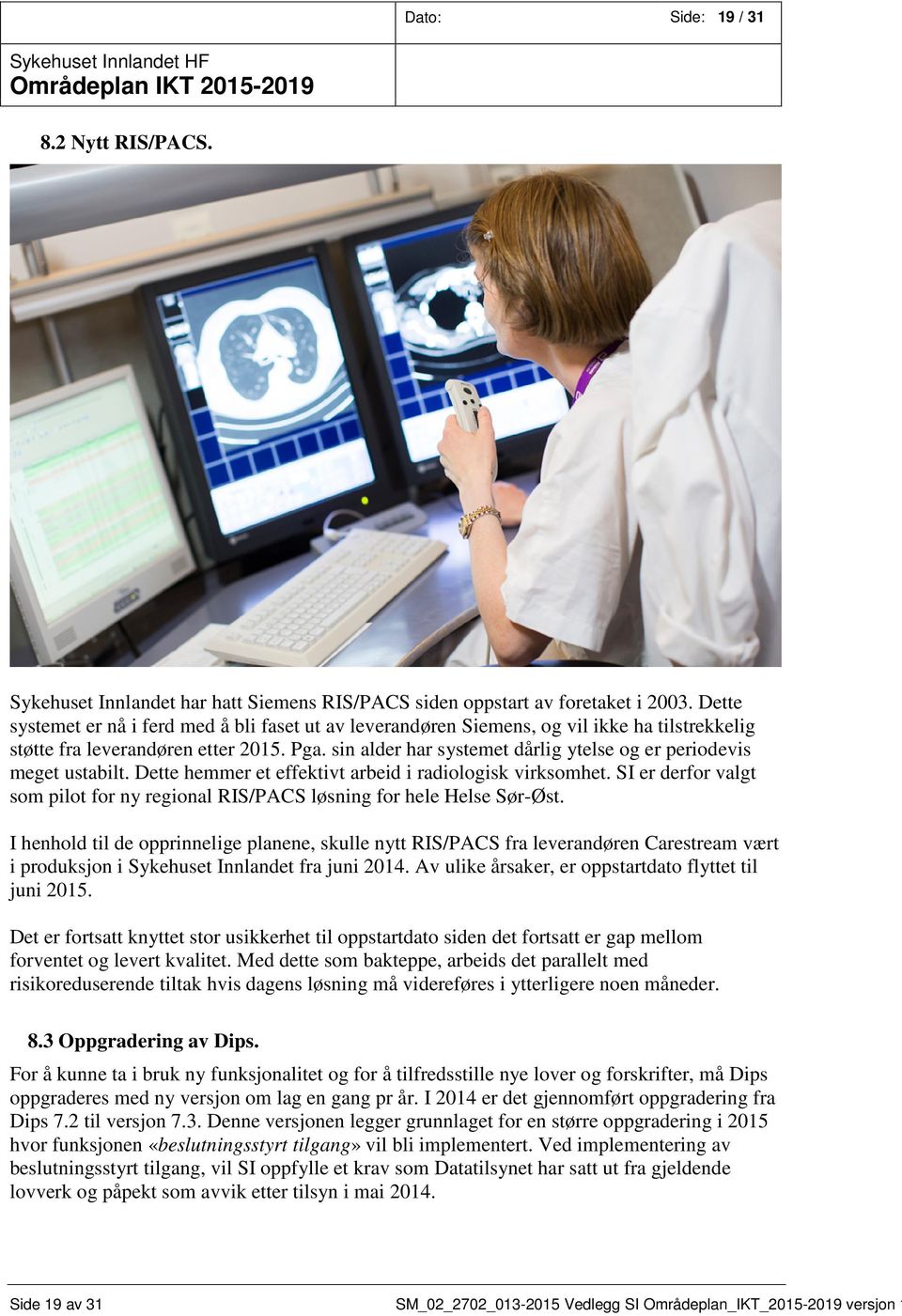 sin alder har systemet dårlig ytelse og er periodevis meget ustabilt. Dette hemmer et effektivt arbeid i radiologisk virksomhet.