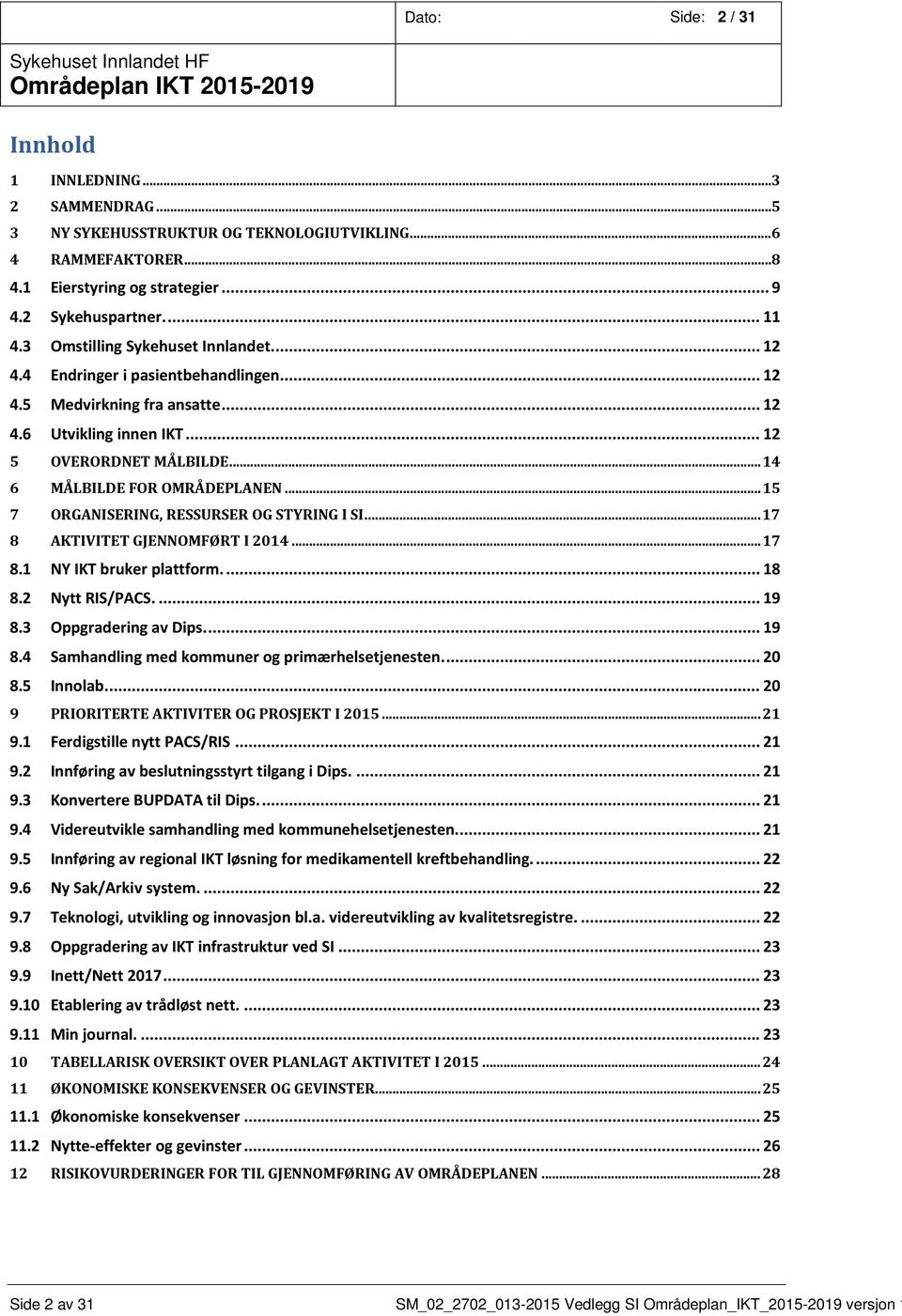 .. 15 7 ORGANISERING, RESSURSER OG STYRING I SI... 17 8 AKTIVITET GJENNOMFØRT I 2014... 17 8.1 NY IKT bruker plattform.... 18 8.2 Nytt RIS/PACS.... 19 8.