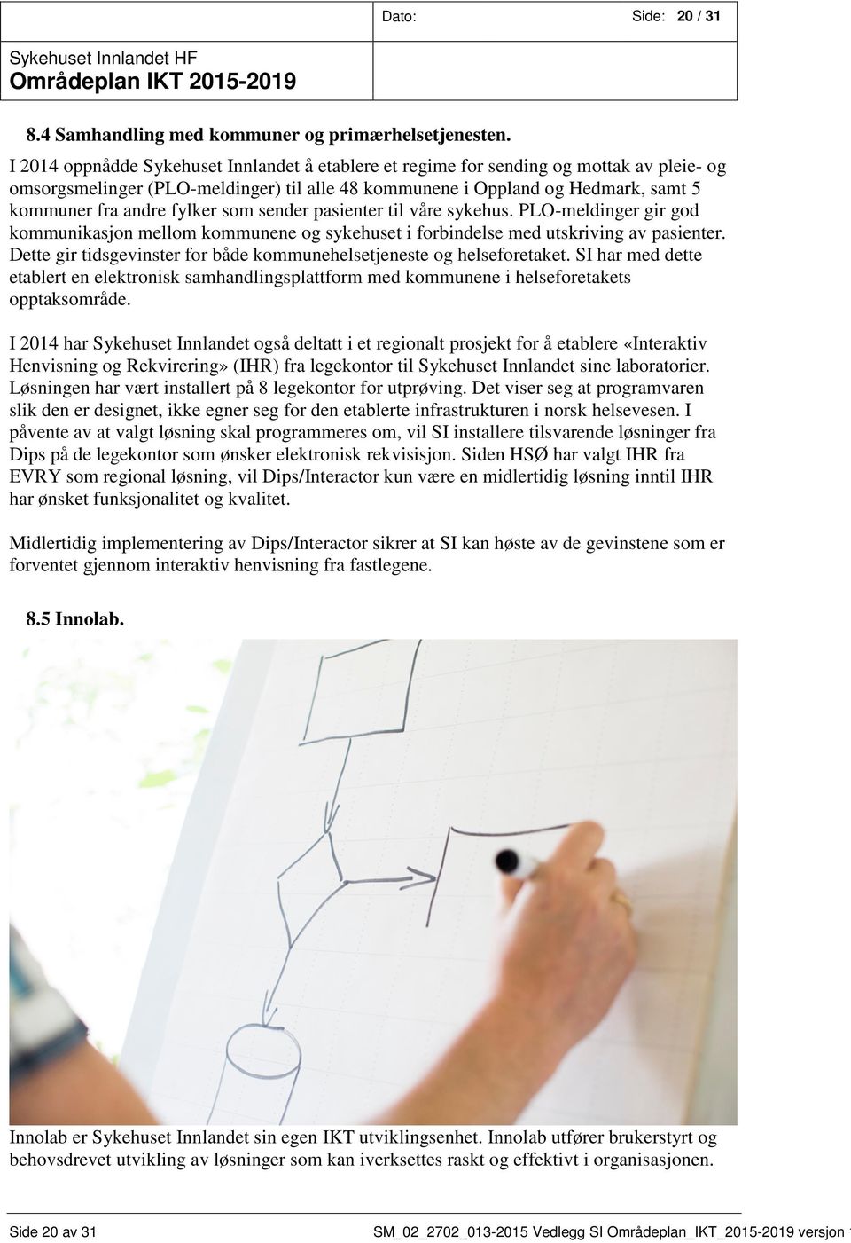 fylker som sender pasienter til våre sykehus. PLO-meldinger gir god kommunikasjon mellom kommunene og sykehuset i forbindelse med utskriving av pasienter.