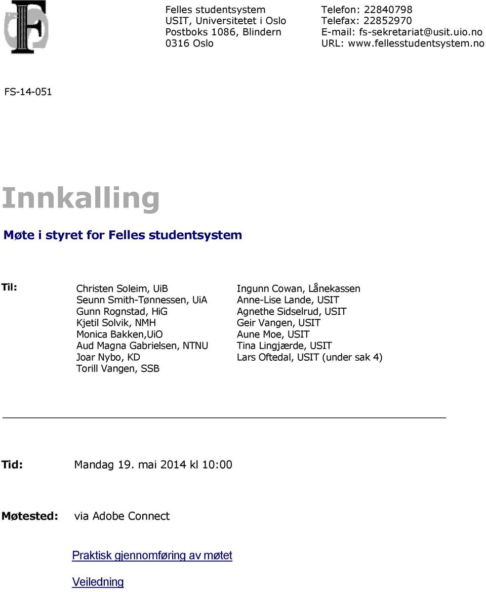 no FS-14-051 Innkalling Møte i styret for Felles studentsystem Til: Christen Soleim, UiB Seunn Smith-Tønnessen, UiA Gunn Rognstad, HiG Kjetil Solvik, NMH Monica