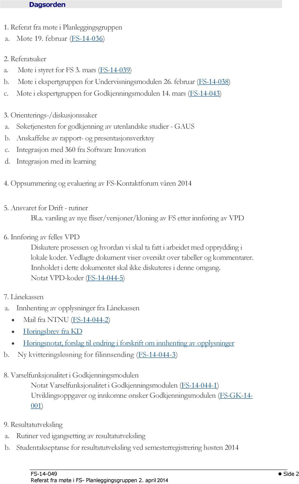 Anskaffelse av rapport- og presentasjonsverktøy c. Integrasjon med 360 fra Software Innovation d. Integrasjon med its learning 4. Oppsummering og evaluering av FS-Kontaktforum våren 2014 5.