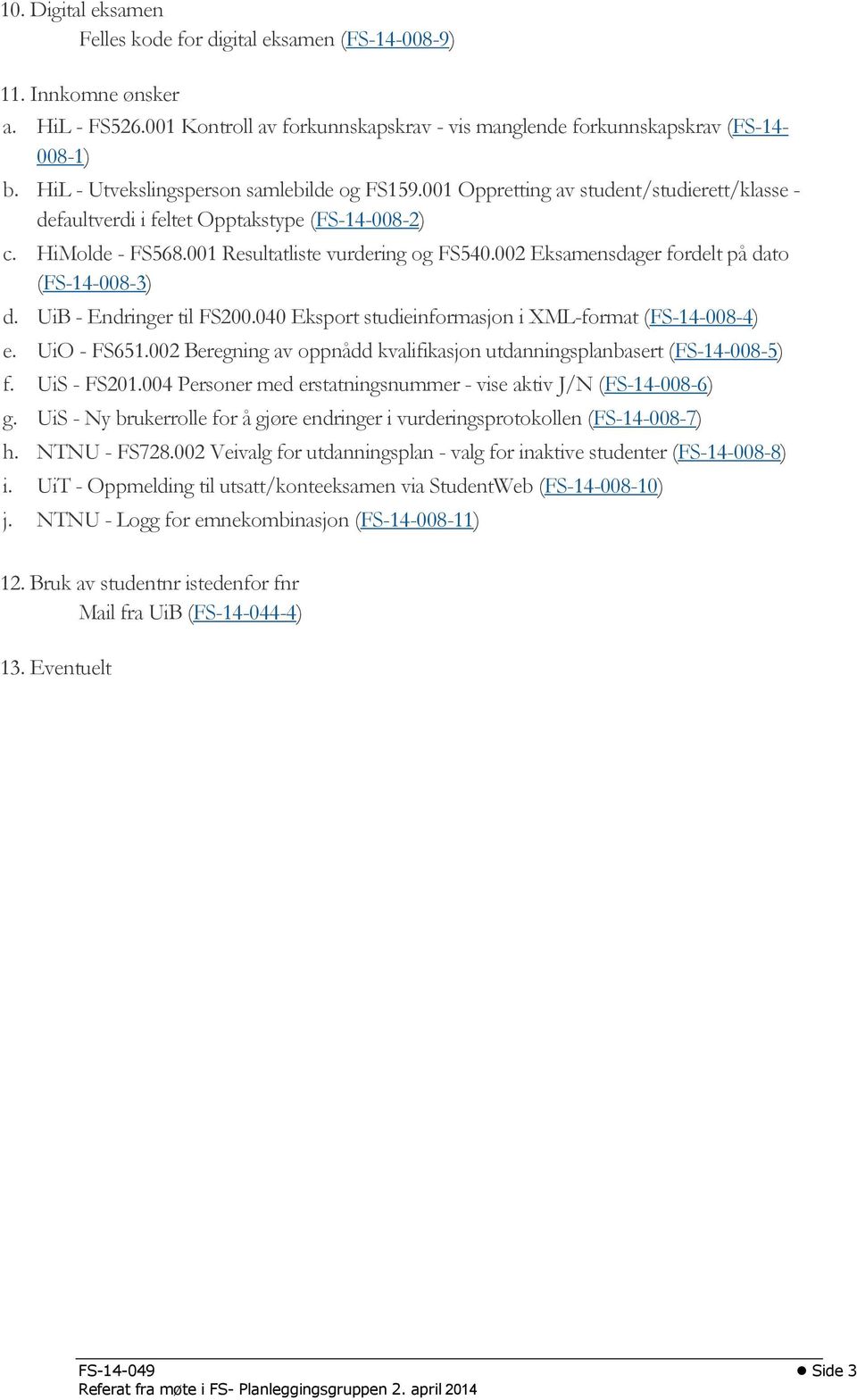 002 Eksamensdager fordelt på dato (FS-14-008-3) d. UiB - Endringer til FS200.040 Eksport studieinformasjon i XML-format (FS-14-008-4) e. UiO - FS651.