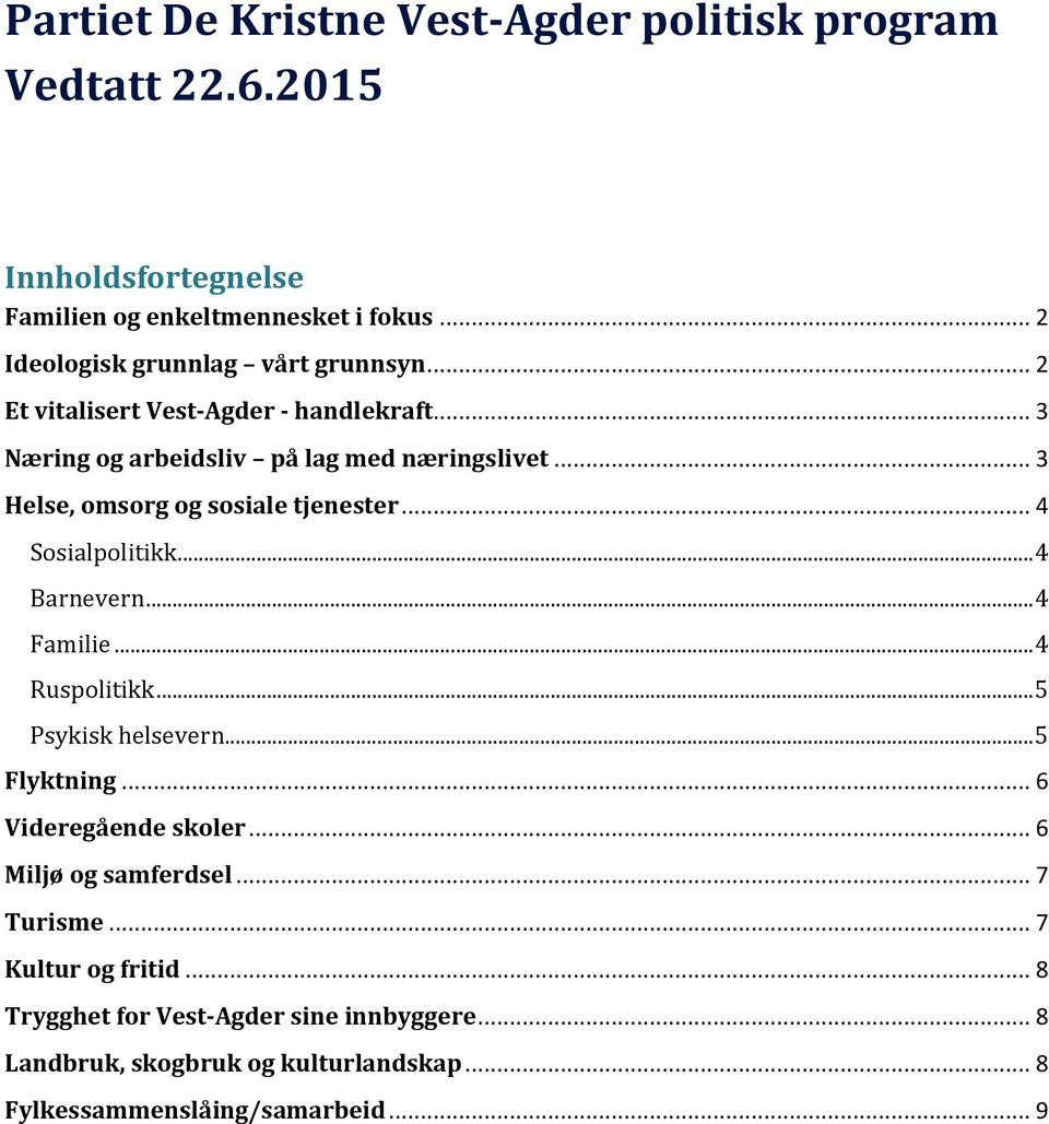 .. 3 Helse, omsorg og sosiale tjenester... 4 Sosialpolitikk... 4 Barnevern... 4 Familie... 4 Ruspolitikk... 5 Psykisk helsevern... 5 Flyktning.