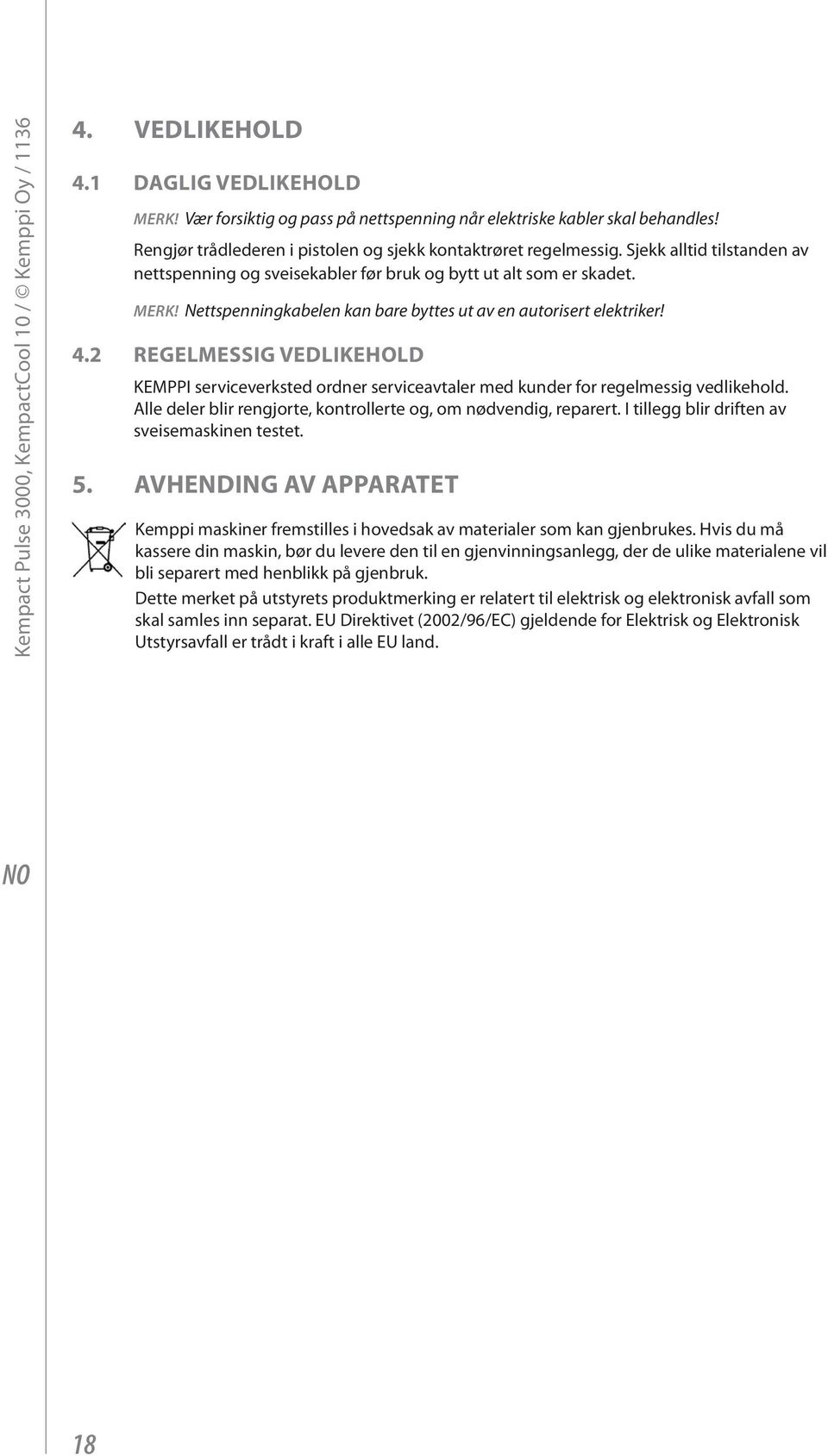 Nettspenningkabelen kan bare byttes ut av en autorisert elektriker! 4.2 REGELMESSIG VEDLIKEHOLD KEMPPI serviceverksted ordner serviceavtaler med kunder for regelmessig vedlikehold.