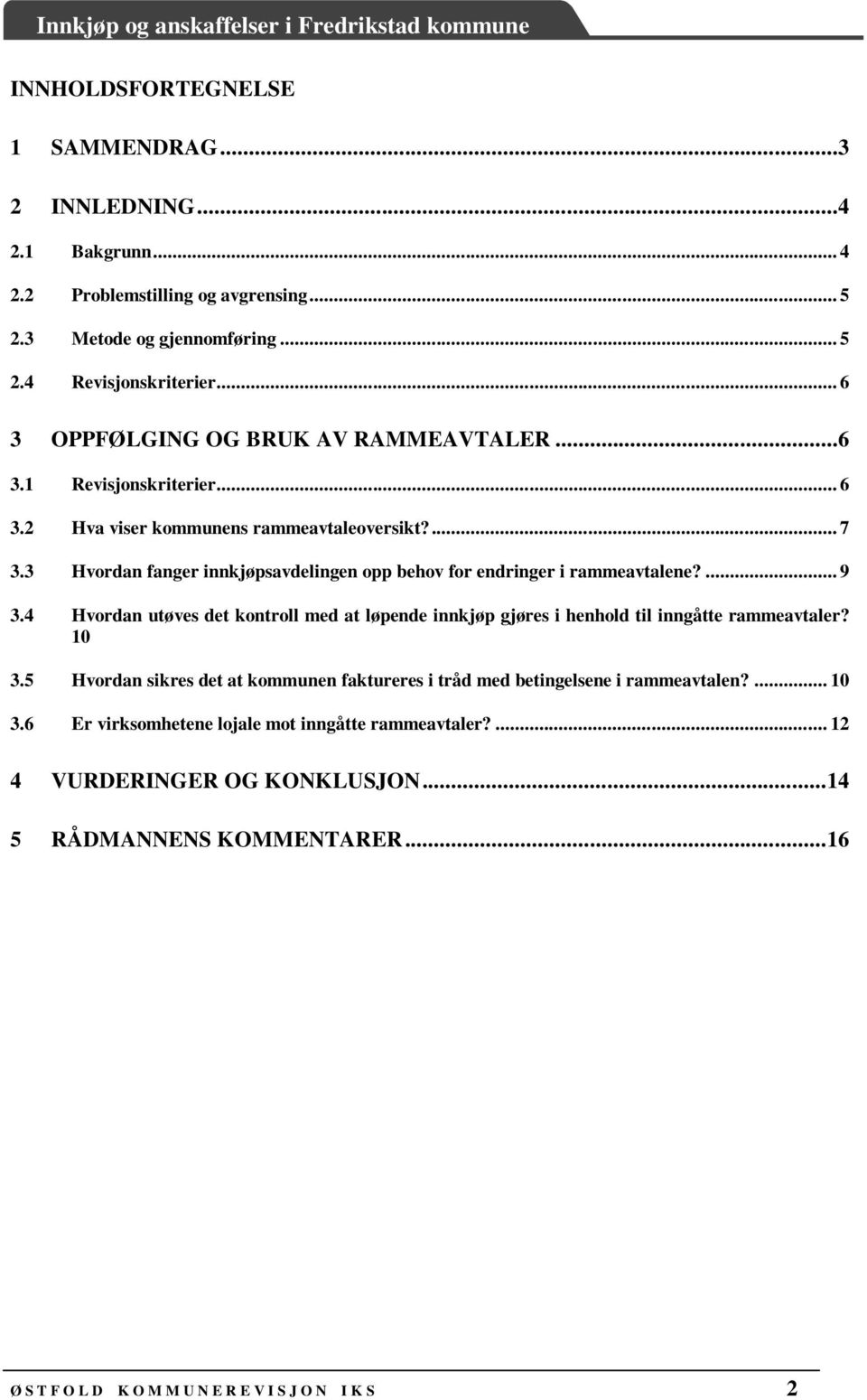 3 Hvordan fanger innkjøpsavdelingen opp behov for endringer i rammeavtalene?... 9 3.4 Hvordan utøves det kontroll med at løpende innkjøp gjøres i henhold til inngåtte rammeavtaler? 10 3.