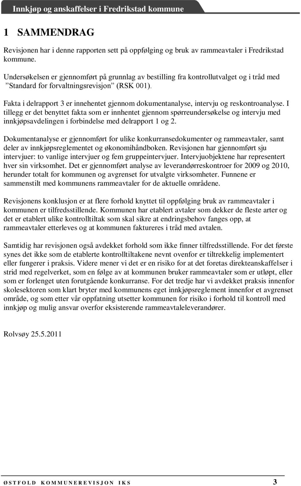 Fakta i delrapport 3 er innehentet gjennom dokumentanalyse, intervju og reskontroanalyse.