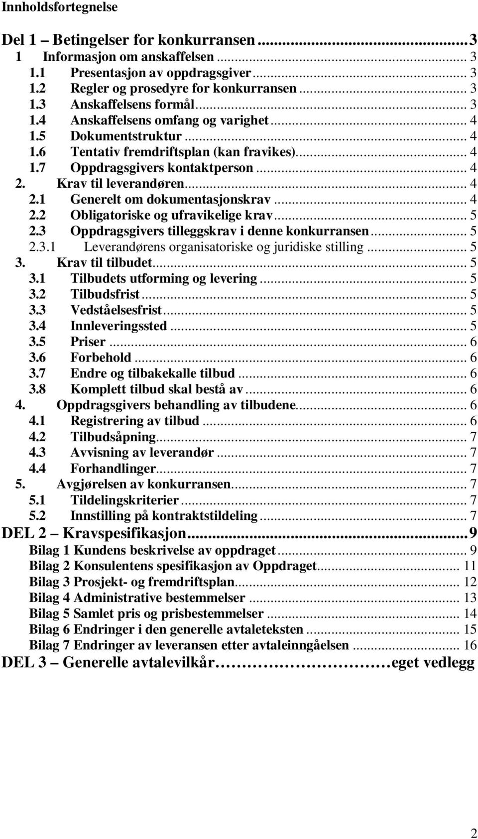 .. 4 2.2 Obligatoriske og ufravikelige krav... 5 2.3 Oppdragsgivers tilleggskrav i denne konkurransen... 5 2.3.1 Leverandørens organisatoriske og juridiske stilling... 5 3.