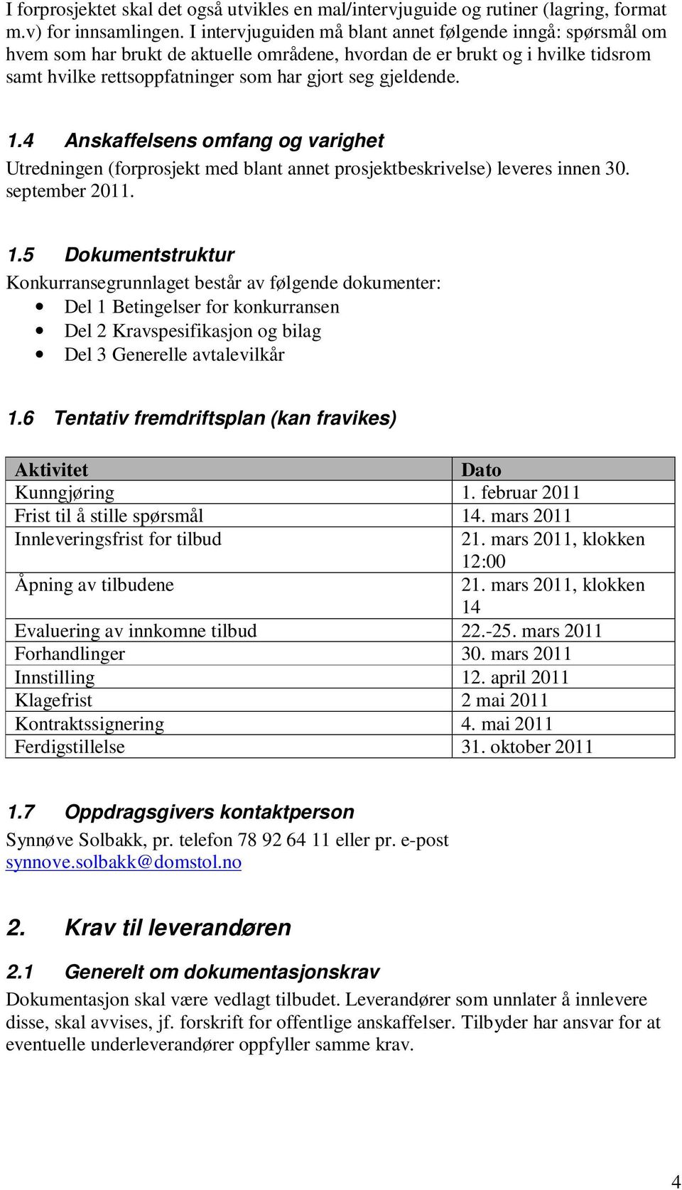 1.4 Anskaffelsens omfang og varighet Utredningen (forprosjekt med blant annet prosjektbeskrivelse) leveres innen 30. september 2011. 1.