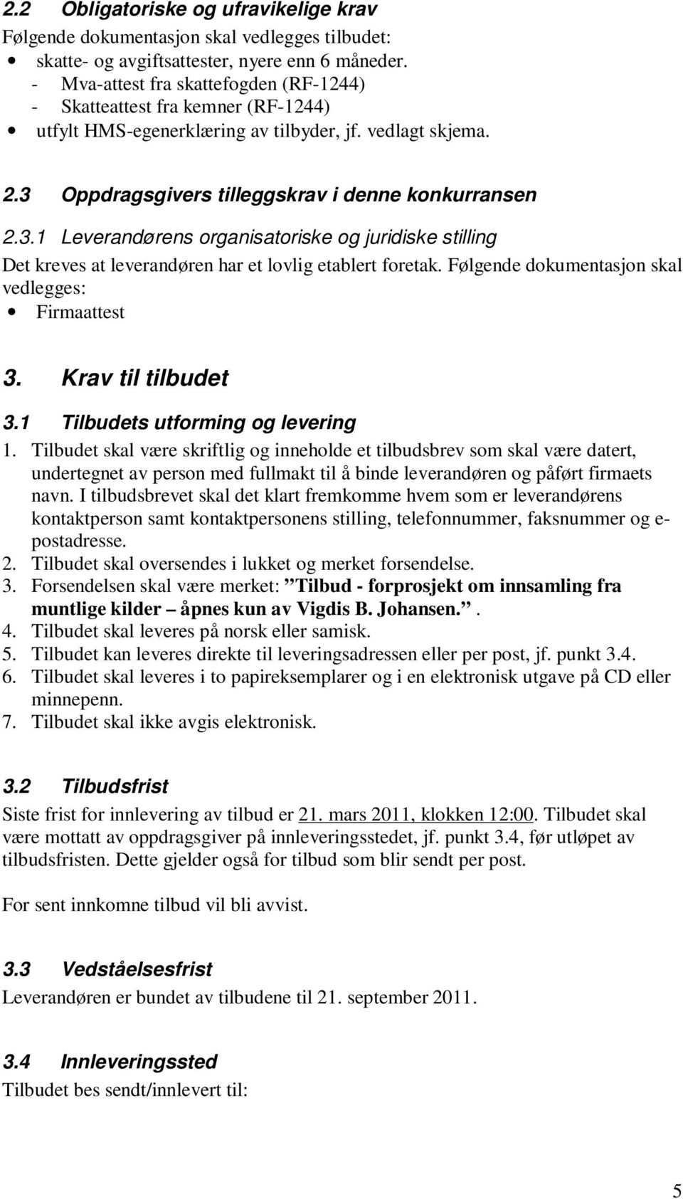 Oppdragsgivers tilleggskrav i denne konkurransen 2.3.1 Leverandørens organisatoriske og juridiske stilling Det kreves at leverandøren har et lovlig etablert foretak.