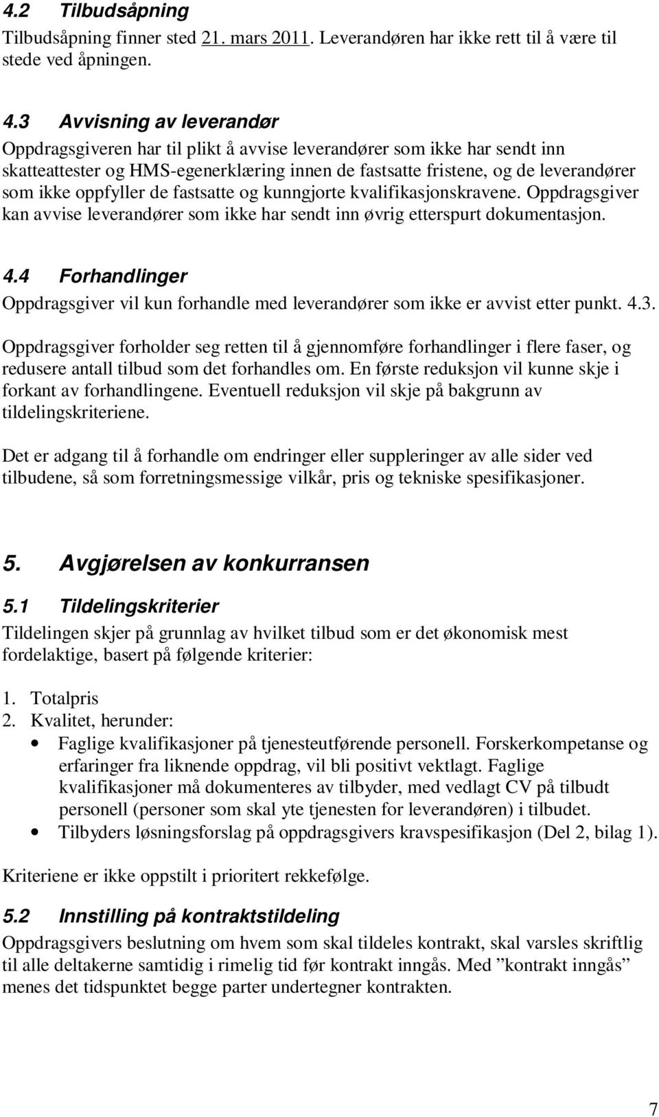 oppfyller de fastsatte og kunngjorte kvalifikasjonskravene. Oppdragsgiver kan avvise leverandører som ikke har sendt inn øvrig etterspurt dokumentasjon. 4.