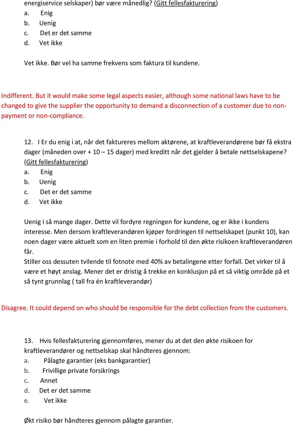 non-compliance. 12. I Er du enig i at, når det faktureres mellom aktørene, at kraftleverandørene bør få ekstra dager (måneden over + 10 15 dager) med kreditt når det gjelder å betale nettselskapene?