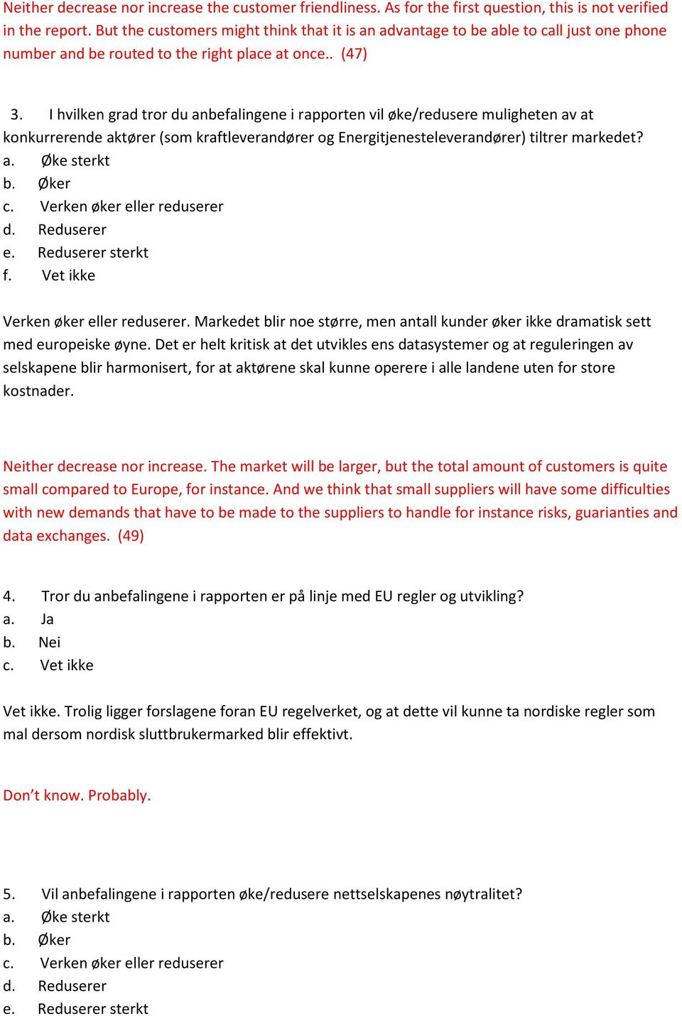 I hvilken grad tror du anbefalingene i rapporten vil øke/redusere muligheten av at konkurrerende aktører (som kraftleverandører og Energitjenesteleverandører) tiltrer markedet? a. Øke sterkt b.