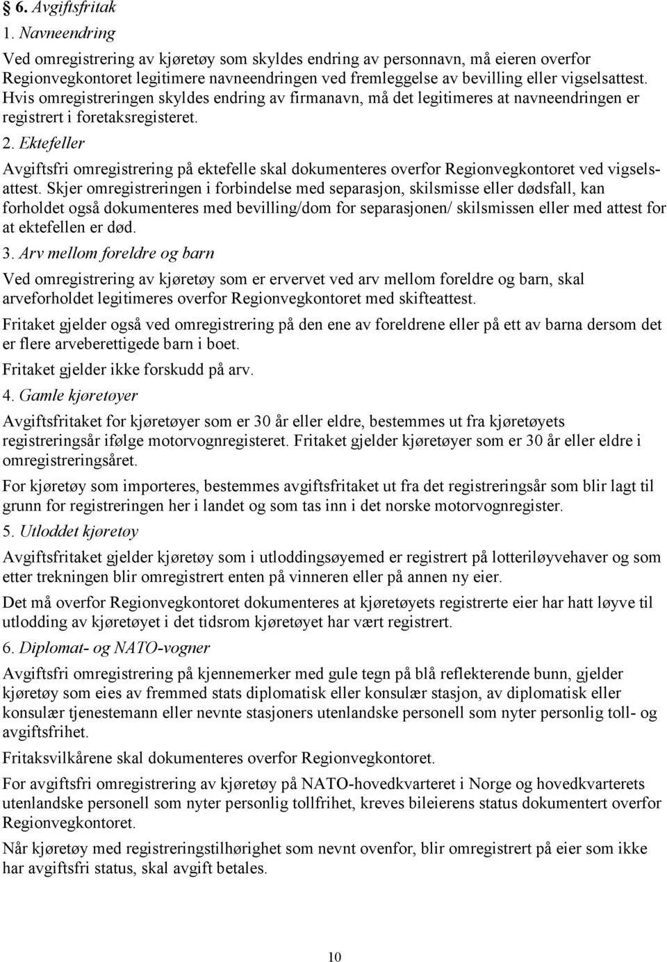 Hvis omregistreringen skyldes endring av firmanavn, må det legitimeres at navneendringen er registrert i foretaksregisteret. 2.