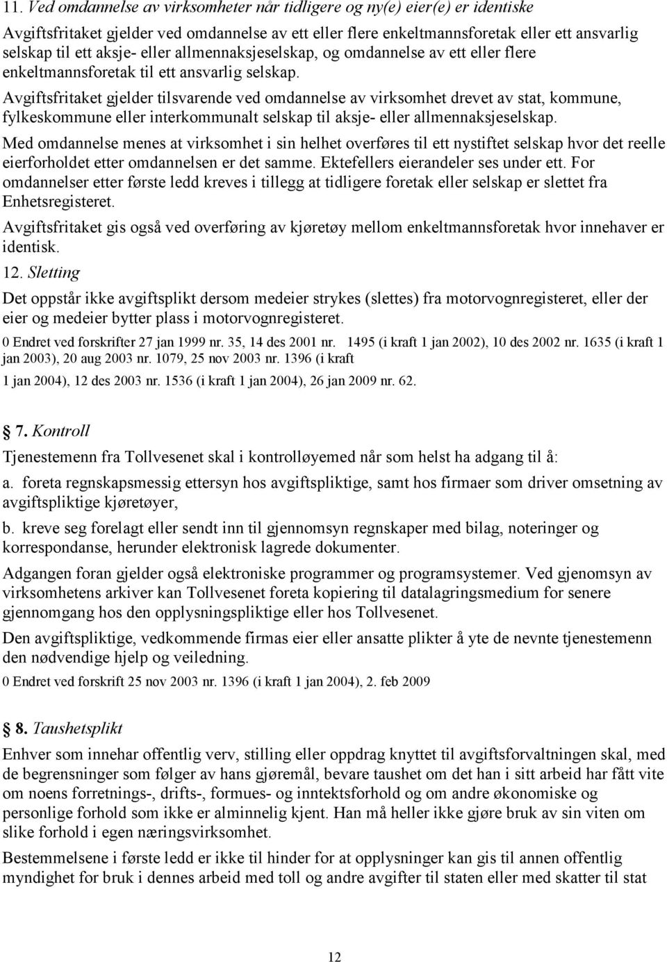 Avgiftsfritaket gjelder tilsvarende ved omdannelse av virksomhet drevet av stat, kommune, fylkeskommune eller interkommunalt selskap til aksje- eller allmennaksjeselskap.