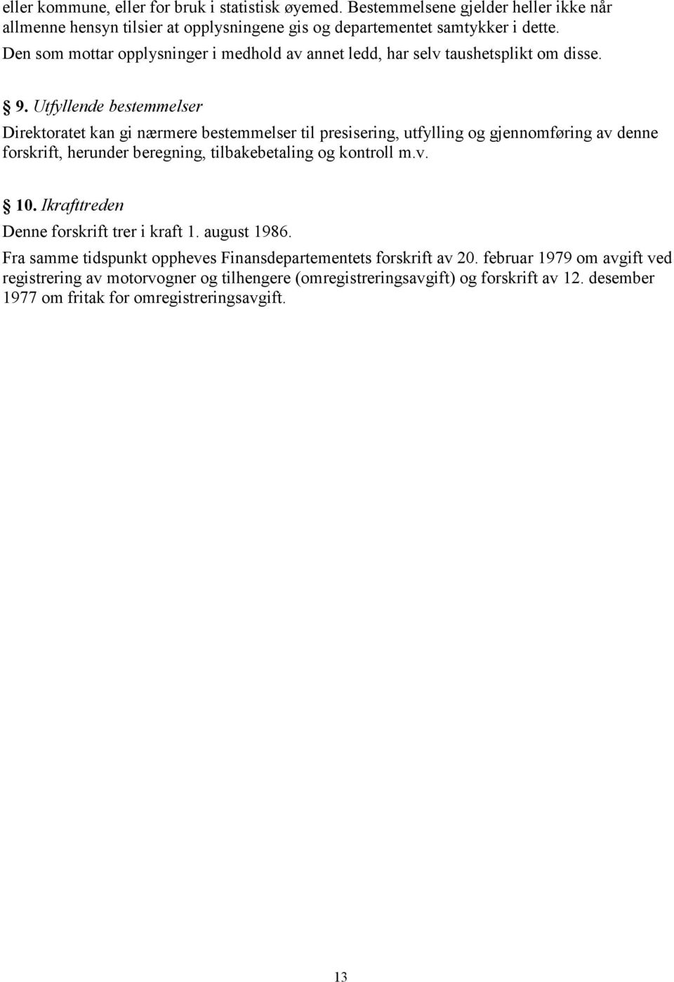 Utfyllende bestemmelser Direktoratet kan gi nærmere bestemmelser til presisering, utfylling og gjennomføring av denne forskrift, herunder beregning, tilbakebetaling og kontroll m.v. 10.