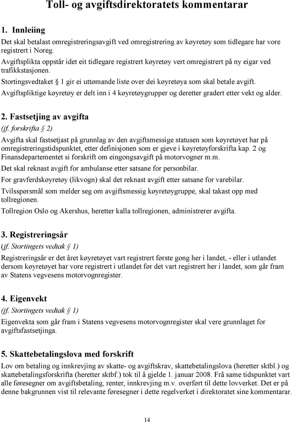 Avgiftspliktige køyretøy er delt inn i 4 køyretøygrupper og deretter gradert etter vekt og alder. 2. Fastsetjing av avgifta (jf.