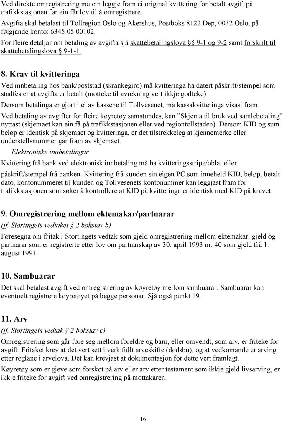 For fleire detaljar om betaling av avgifta sjå skattebetalingslova 9-1 og 9-2 samt forskrift til skattebetalingslova 9-1-1. 8.