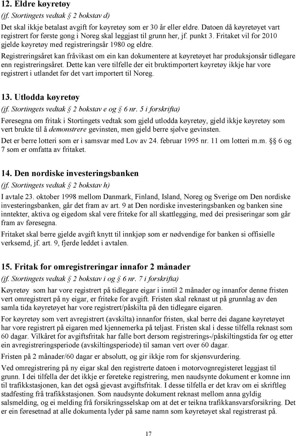 Registreringsåret kan fråvikast om ein kan dokumentere at køyretøyet har produksjonsår tidlegare enn registreringsåret.