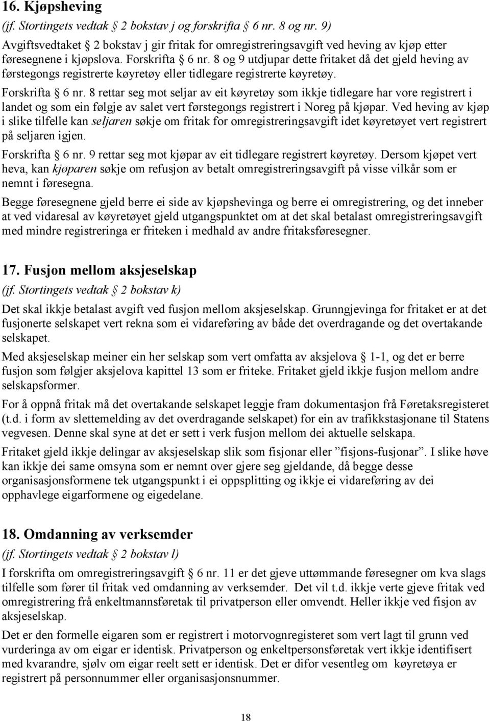 8 rettar seg mot seljar av eit køyretøy som ikkje tidlegare har vore registrert i landet og som ein følgje av salet vert førstegongs registrert i Noreg på kjøpar.