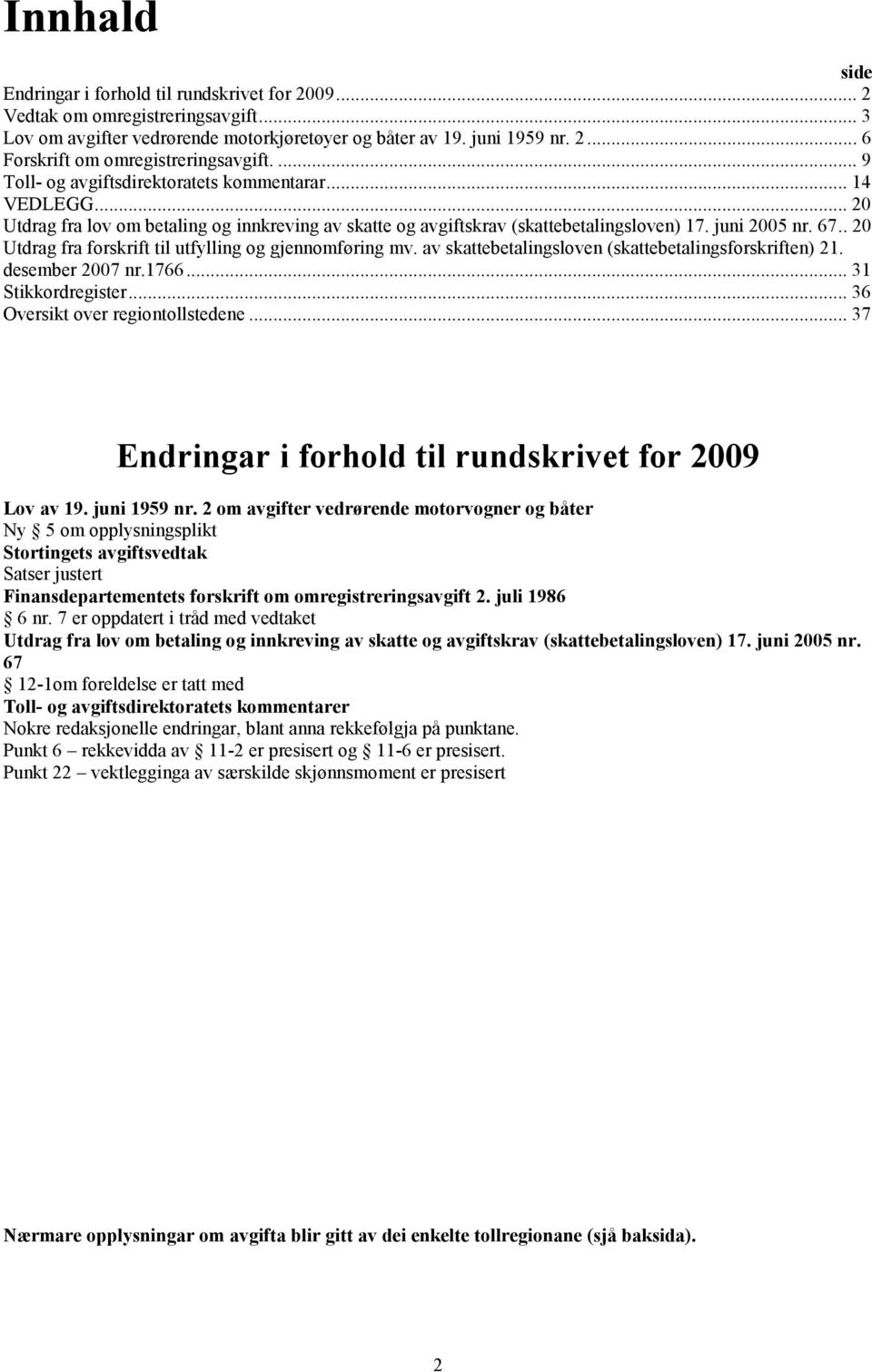 . 20 Utdrag fra forskrift til utfylling og gjennomføring mv. av skattebetalingsloven (skattebetalingsforskriften) 21. desember 2007 nr.1766... 31 Stikkordregister... 36 Oversikt over regiontollstedene.