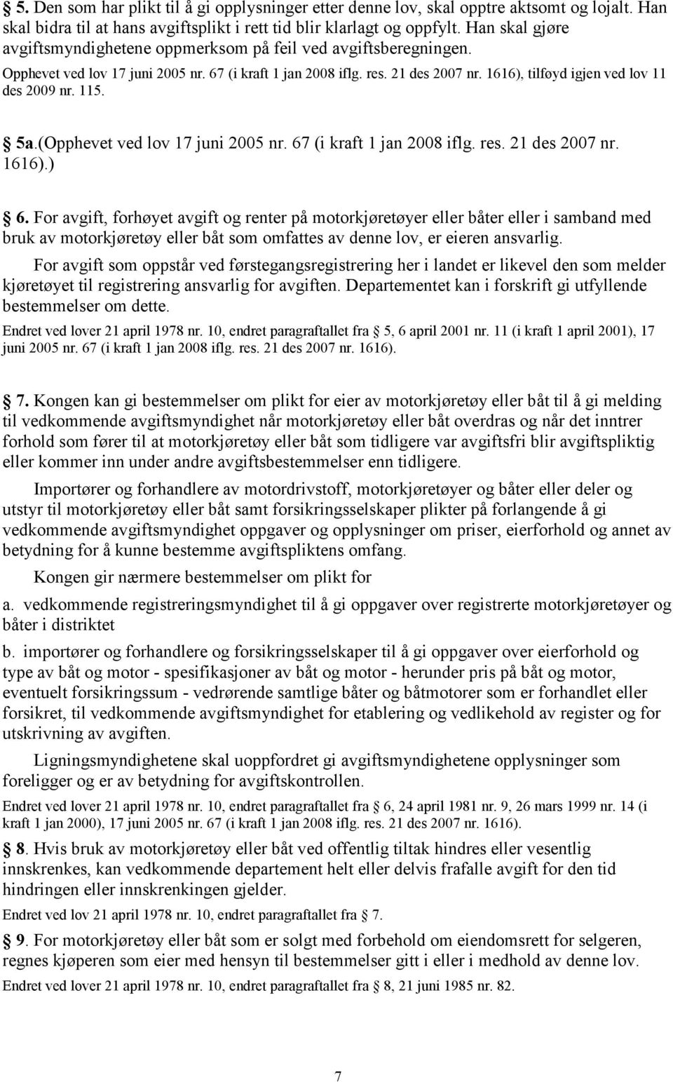 1616), tilføyd igjen ved lov 11 des 2009 nr. 115. 5a.(Opphevet ved lov 17 juni 2005 nr. 67 (i kraft 1 jan 2008 iflg. res. 21 des 2007 nr. 1616).) 6.