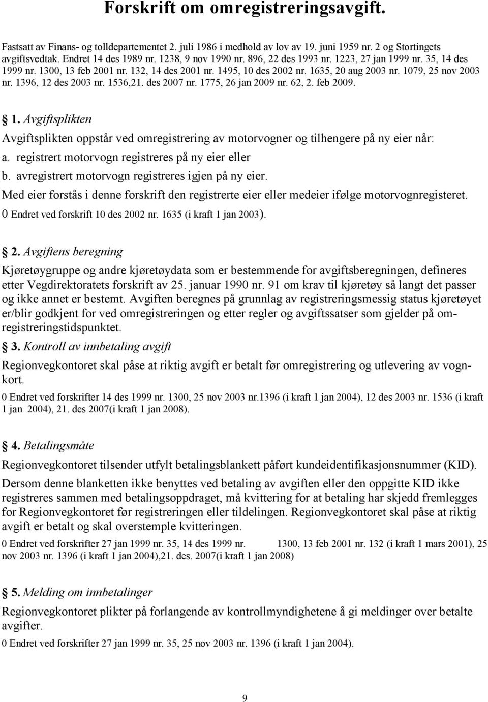 1396, 12 des 2003 nr. 1536,21. des 2007 nr. 1775, 26 jan 2009 nr. 62, 2. feb 2009. 1. Avgiftsplikten Avgiftsplikten oppstår ved omregistrering av motorvogner og tilhengere på ny eier når: a.