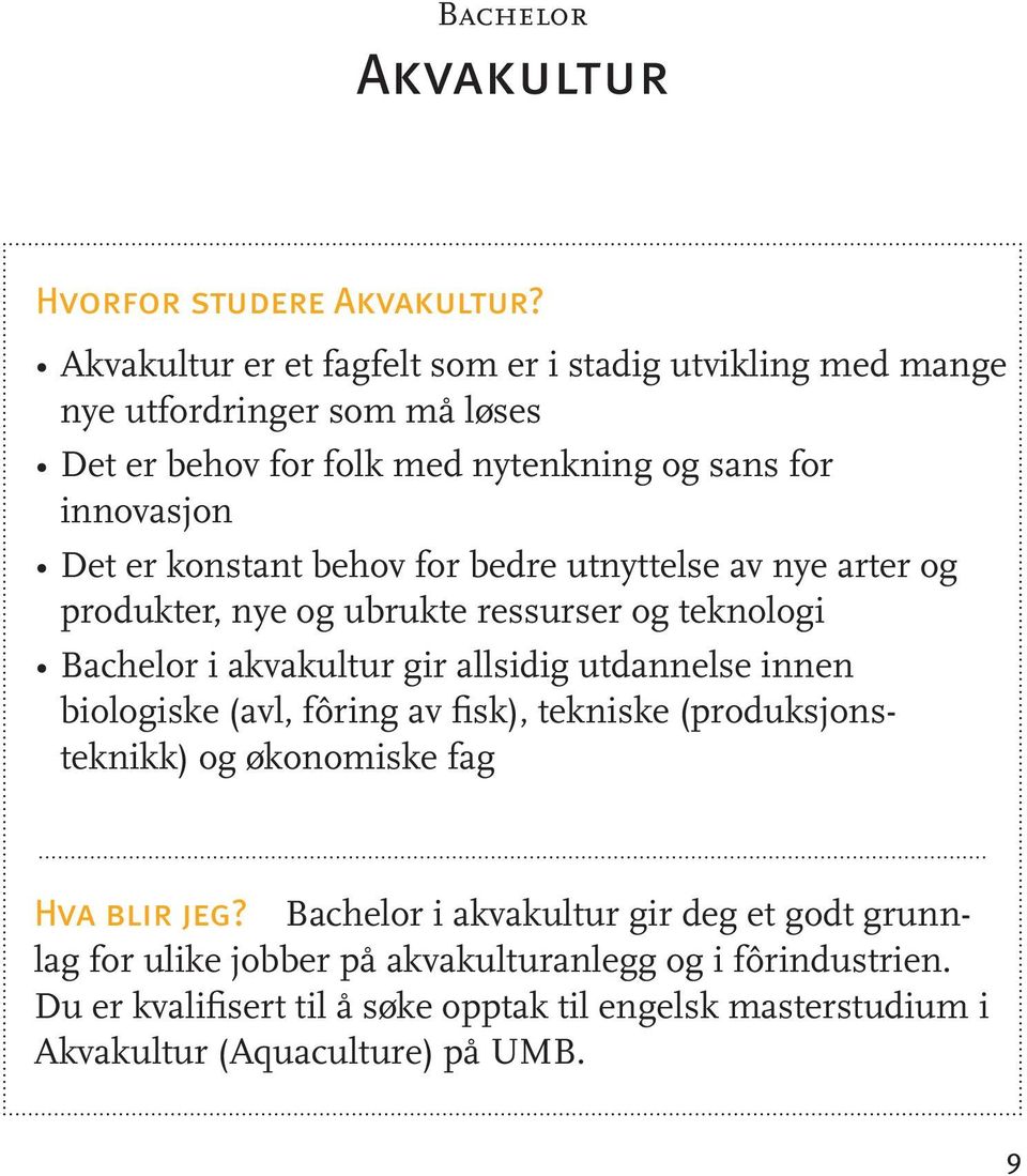 konstant behov for bedre utnyttelse av nye arter og produkter, nye og ubrukte ressurser og teknologi Bachelor i akvakultur gir allsidig utdannelse innen biologiske