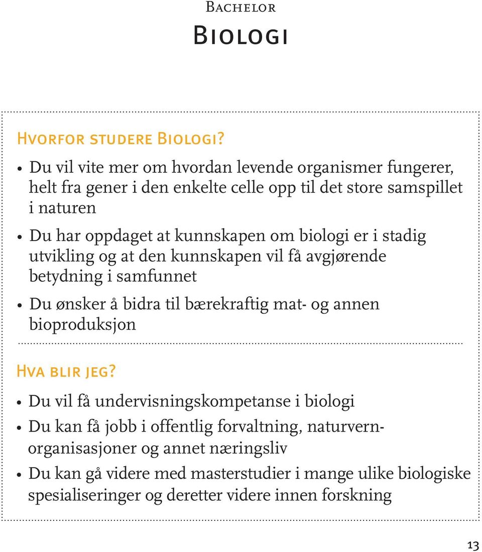 kunnskapen om biologi er i stadig utvikling og at den kunnskapen vil få avgjørende betydning i samfunnet Du ønsker å bidra til bærekraftig mat- og annen