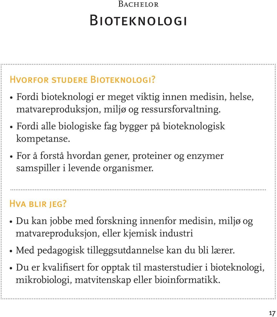 Fordi alle biologiske fag bygger på bioteknologisk kompetanse. For å forstå hvordan gener, proteiner og enzymer samspiller i levende organismer.