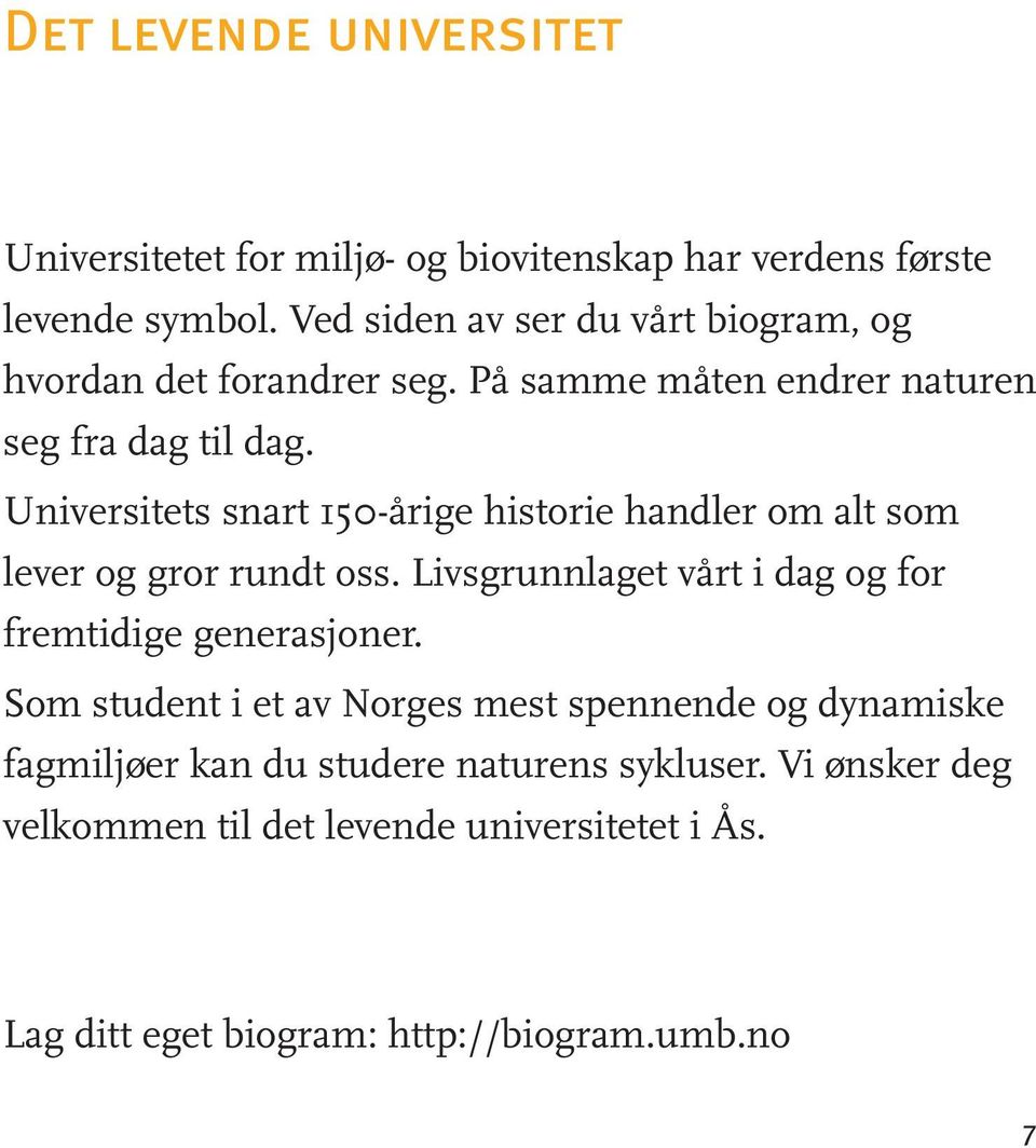 Universitets snart 150-årige historie handler om alt som lever og gror rundt oss. Livsgrunnlaget vårt i dag og for fremtidige generasjoner.