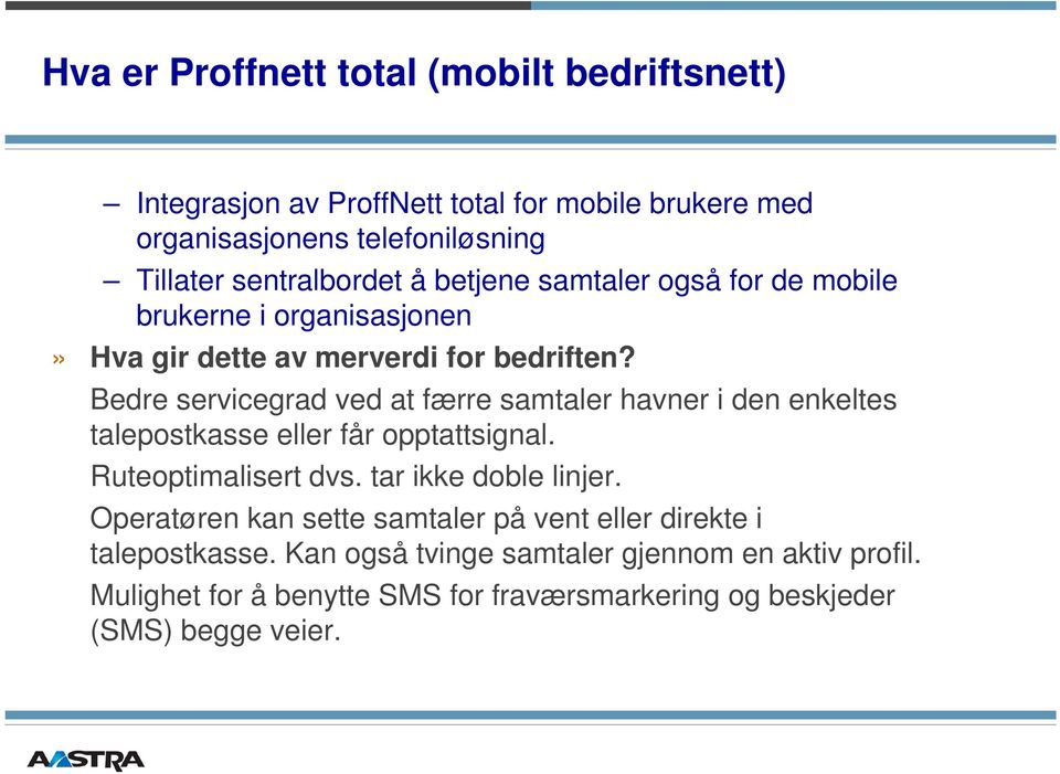 Bedre servicegrad ved at færre samtaler havner i den enkeltes talepostkasse eller får opptattsignal. Ruteoptimalisert dvs. tar ikke doble linjer.