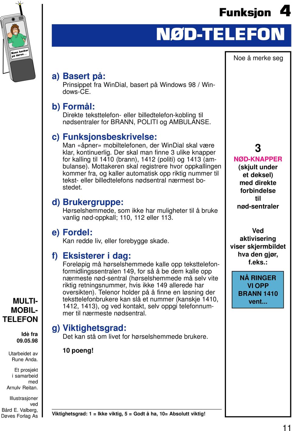 Valberg, Døves Forlag As c) Funksjonsbeskrivelse: Man «åpner» mobiltelefonen, der WinDial skal være klar, kontinuerlig.