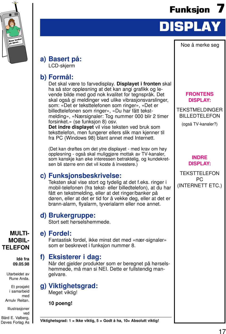 Det skal også gi meldinger ved ulike vibrasjonsvarslinger, som: «Det er teksttelefonen som ringer», «Det er billedtelefonen som ringer», «Du har fått tekstmelding», «Nærsignaler: Tog nummer 000 blir