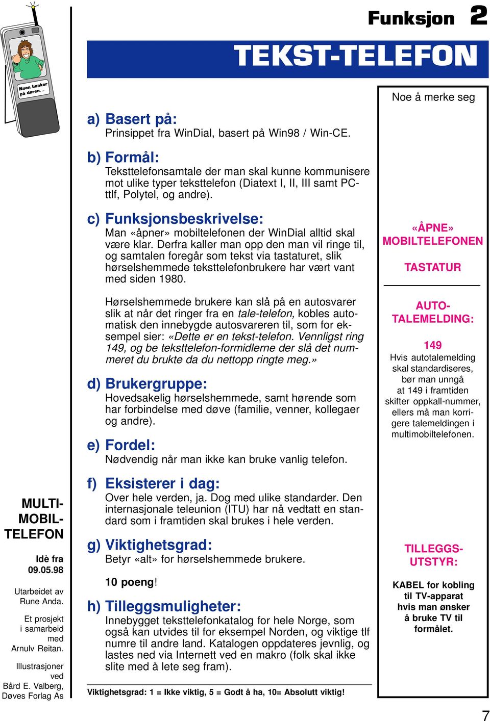 b) Formål: Teksttelefonsamtale der man skal kunne kommunisere mot ulike typer teksttelefon (Diatext I, II, III samt PCttlf, Polytel, og andre).