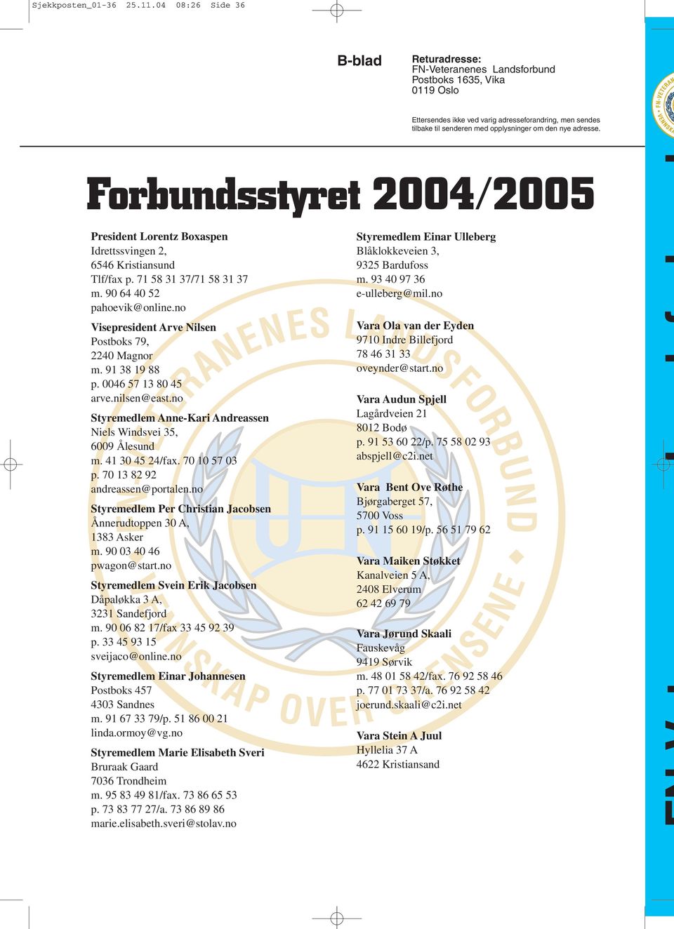 nye adresse. Forbundsstyret 2004/2005 President Lorentz Boxaspen Idrettssvingen 2, 6546 Kristiansund Tlf/fax p. 71 58 31 37/71 58 31 37 m. 90 64 40 52 pahoevik@online.