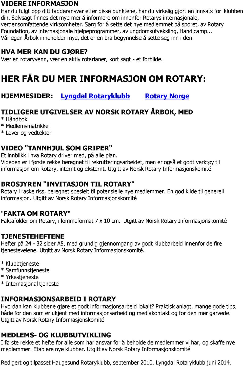 Sørg for å sette det nye medlemmet på sporet, av Rotary Foundation, av internasjonale hjelpeprogrammer, av ungdomsutveksling, Handicamp.