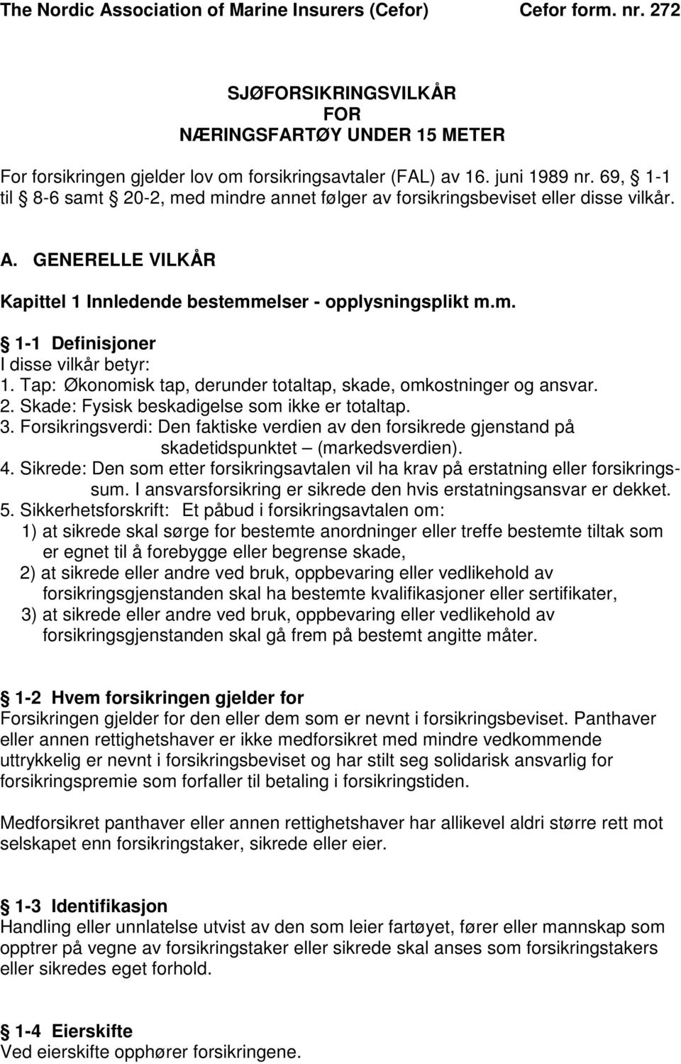 Tap: Økonomisk tap, derunder totaltap, skade, omkostninger og ansvar. 2. Skade: Fysisk beskadigelse som ikke er totaltap. 3.