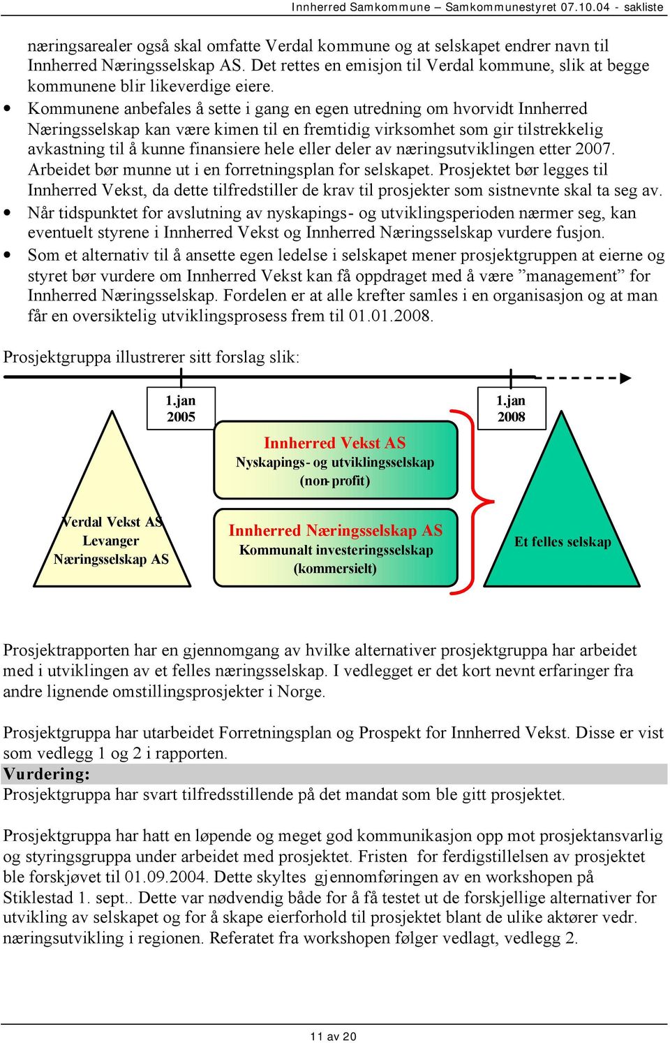 deler av næringsutviklingen etter 2007. Arbeidet bør munne ut i en forretningsplan for selskapet.