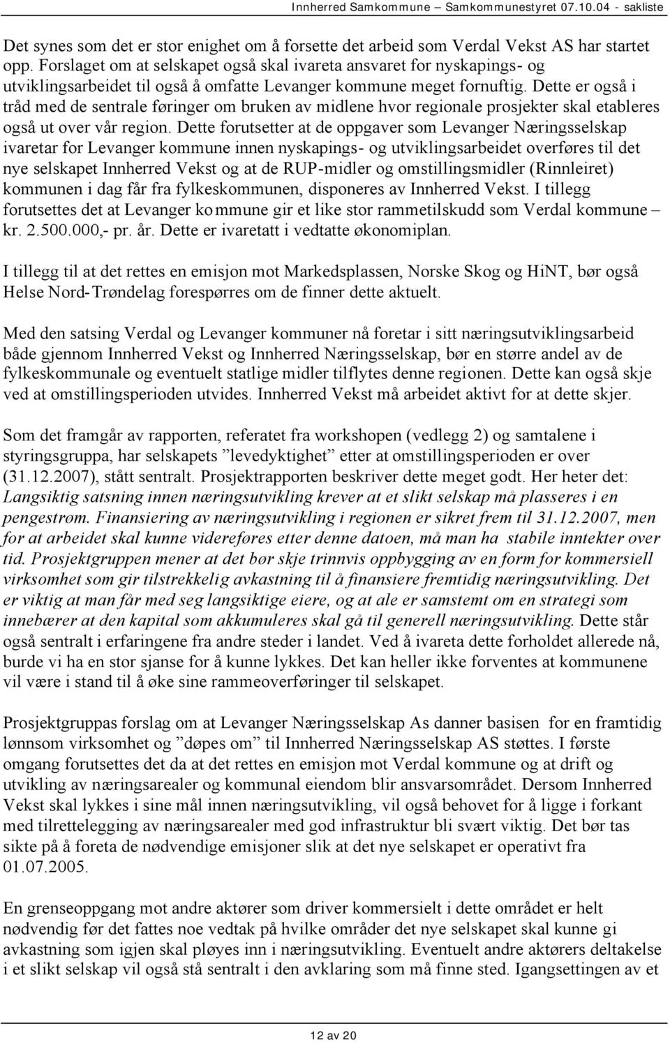 Dette er også i tråd med de sentrale føringer om bruken av midlene hvor regionale prosjekter skal etableres også ut over vår region.