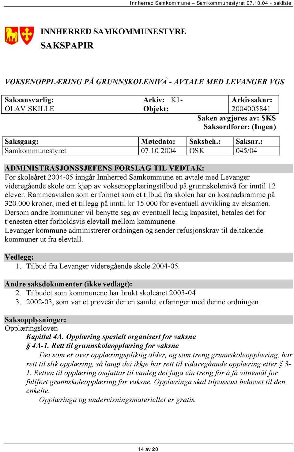 2004 OSK 045/04 ADMINISTRASJONSSJEFENS FORSLAG TIL VEDTAK: For skoleåret 2004-05 inngår Innherred Samkommune en avtale med Levanger videregående skole om kjøp av voksenopplæringstilbud på