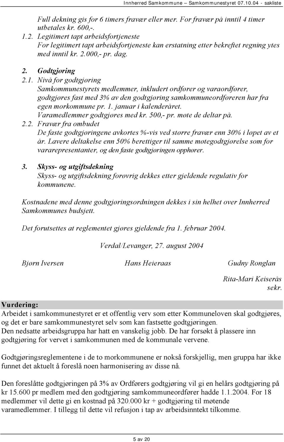 Nivå for godtgjøring Samkommunestyrets medlemmer, inkludert ordfører og varaordfører, godtgjøres fast med 3% av den godtgjøring samkommuneordføreren har fra egen morkommune pr. 1.