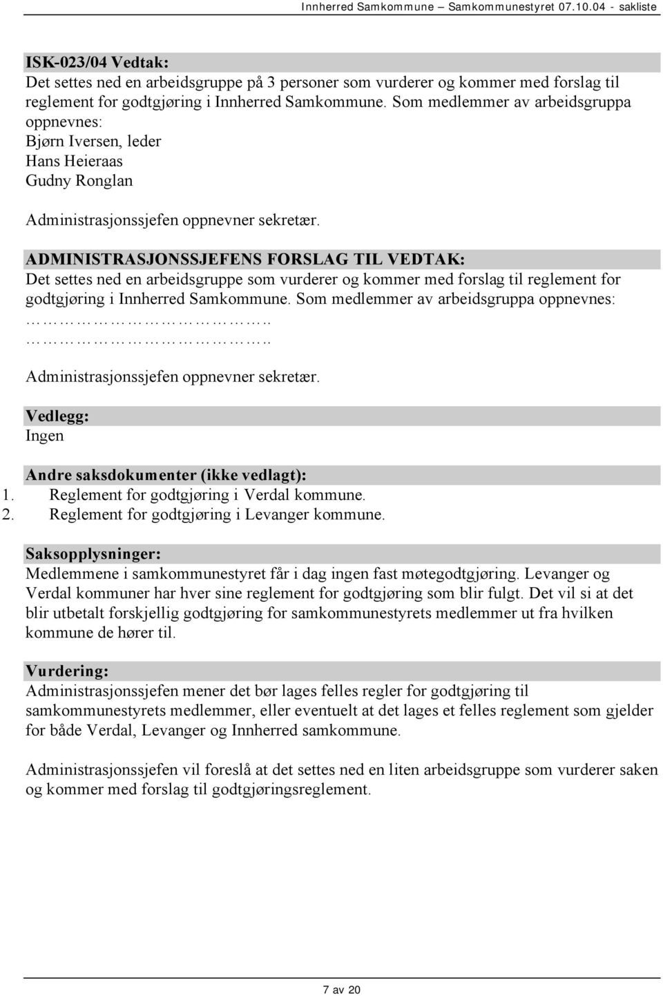 ADMINISTRASJONSSJEFENS FORSLAG TIL VEDTAK: Det settes ned en arbeidsgruppe som vurderer og kommer med forslag til reglement for godtgjøring i Innherred Samkommune.