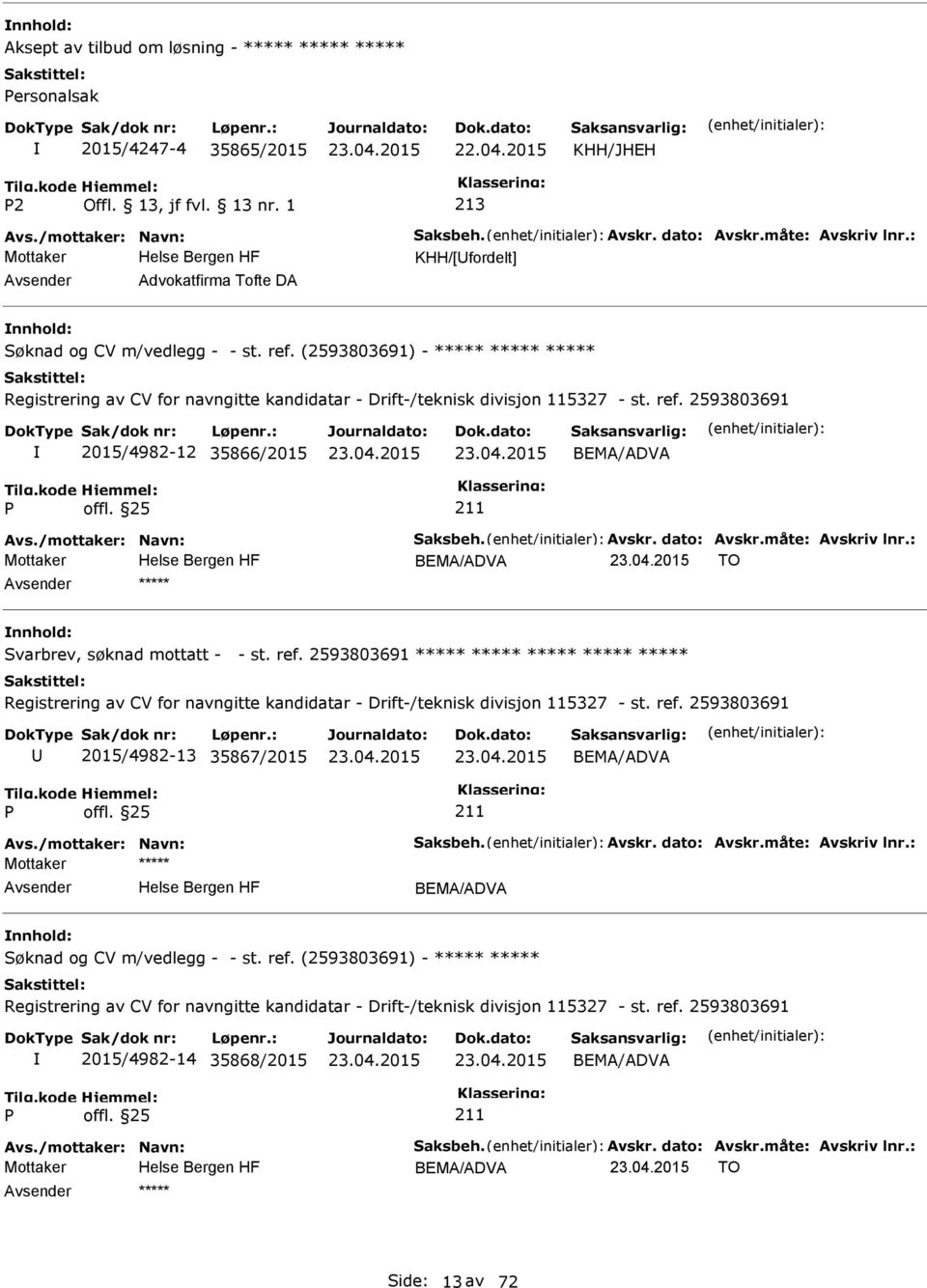 /mottaker: Navn: Saksbeh. Avskr. dato: Avskr.måte: Avskriv lnr.: BEMA/ADVA TO ***** Svarbrev, søknad mottatt - - st. ref.